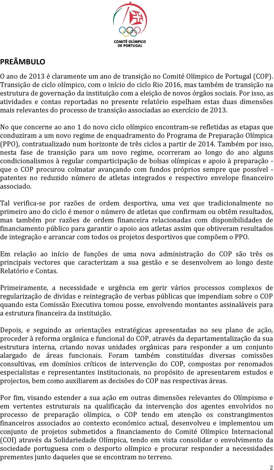 Por isso, as atividades e contas reportadas no presente relatório espelham estas duas dimensões mais relevantes do processo de transição associadas ao exercício de 2013.