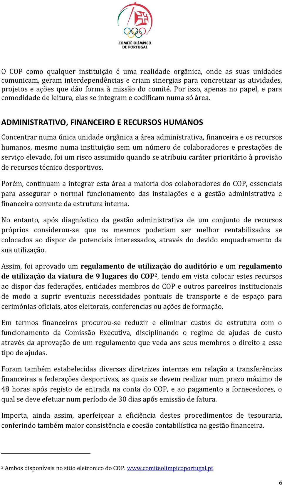 ADMINISTRATIVO, FINANCEIRO E RECURSOS HUMANOS Concentrar numa única unidade orgânica a área administrativa, financeira e os recursos humanos, mesmo numa instituição sem um número de colaboradores e