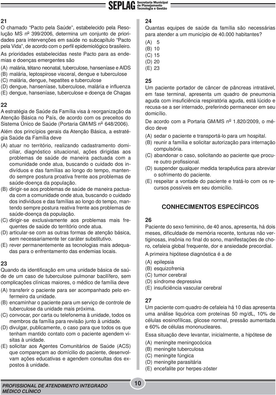 As prioridades estabelecidas neste Pacto para as endemias e doenças emergentes são (A) malária, tétano neonatal, tuberculose, hanseníase e AIDS (B) malária, leptospirose visceral, dengue e