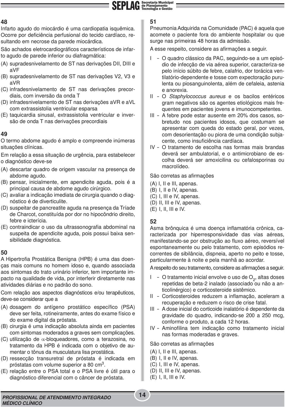 derivações V2, V3 e avr (C) infradesnivelamento de ST nas derivações precordiais, com inversão da onda T (D) infradesnivelamento de ST nas derivações avr e avl com extrassistolia ventricular esparsa