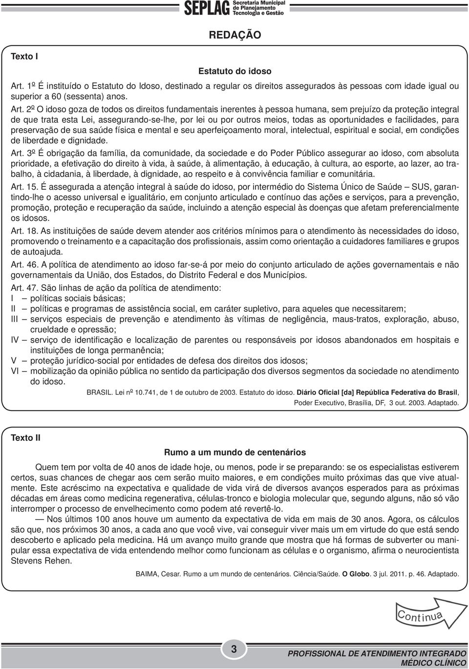 2 o O idoso goza de todos os direitos fundamentais inerentes à pessoa humana, sem prejuízo da proteção integral de que trata esta Lei, assegurando-se-lhe, por lei ou por outros meios, todas as