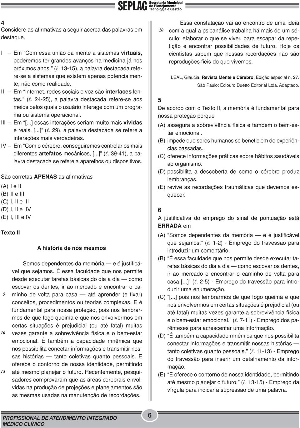 24-25), a palavra destacada refere-se aos meios pelos quais o usuário interage com um programa ou sistema operacional. III Em [...] essas interações seriam muito mais vívidas e reais. [...] (l.