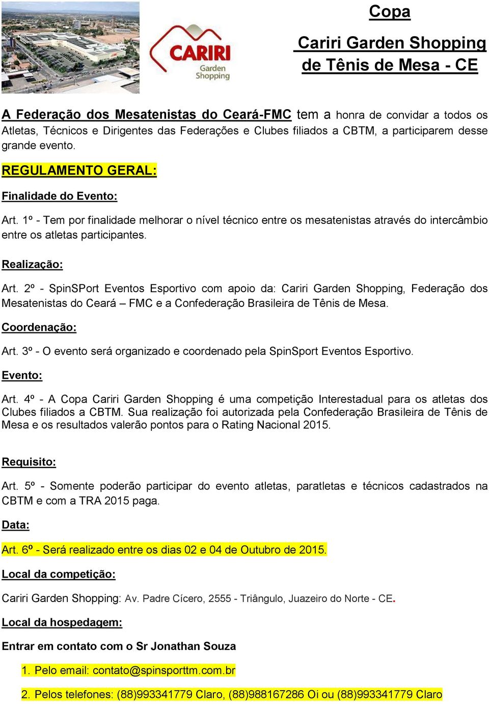 1º - Tem por finalidade melhorar o nível técnico entre os mesatenistas através do intercâmbio entre os atletas participantes. Realização: Art.