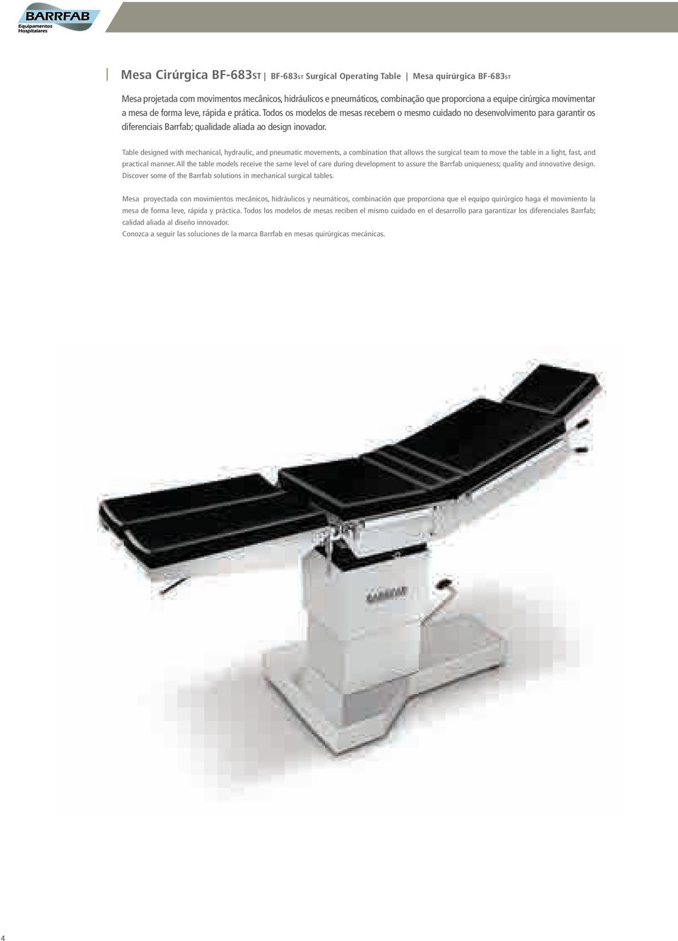 Table designed with mechanical, hydraulic, and pneumatic movements, a combination that allows the surgical team to move the table in a light, fast, and practical manner.