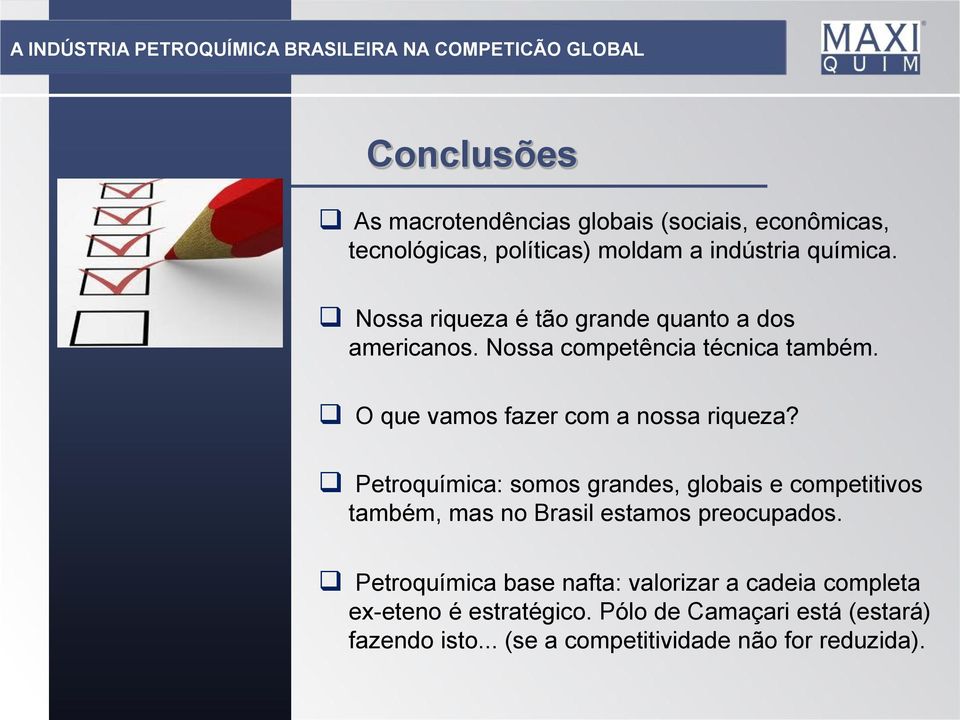 O que vamos fazer com a nossa riqueza? Petroquímica: somos grandes, globais e competitivos também, mas no Brasil estamos preocupados.