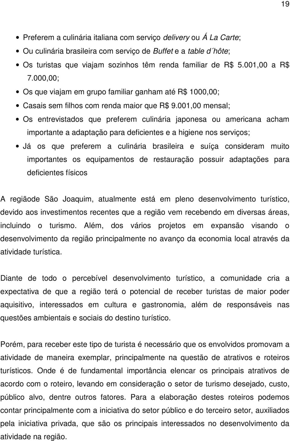 001,00 mensal; Os entrevistados que preferem culinária japonesa ou americana acham importante a adaptação para deficientes e a higiene nos serviços; Já os que preferem a culinária brasileira e suíça