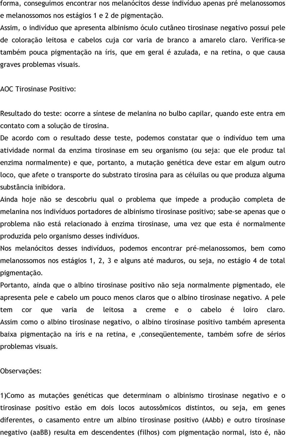 Verifica-se também pouca pigmentação na íris, que em geral é azulada, e na retina, o que causa graves problemas visuais.