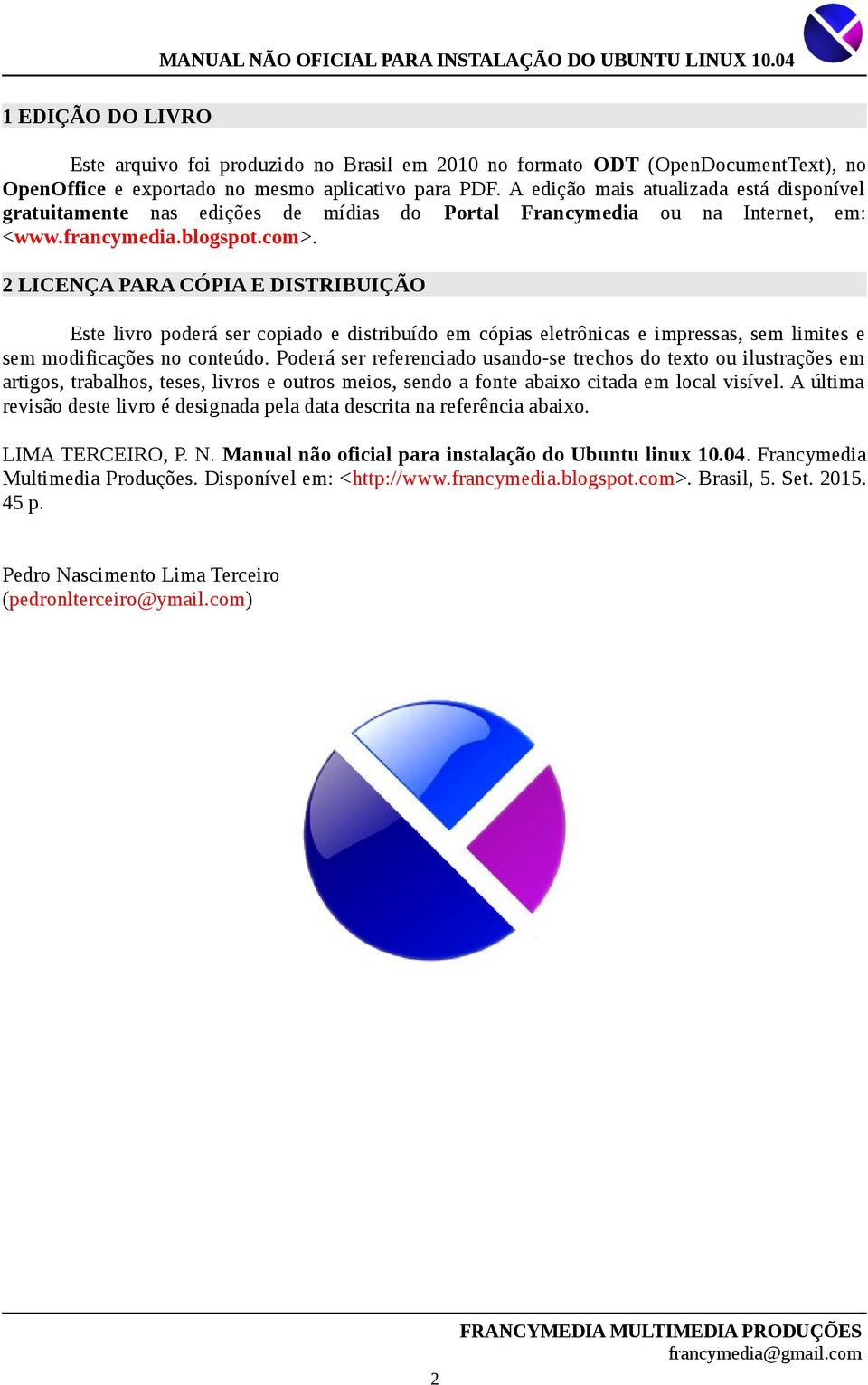 2 LICENÇA PARA CÓPIA E DISTRIBUIÇÃO Este livro poderá ser copiado e distribuído em cópias eletrônicas e impressas, sem limites e sem modificações no conteúdo.