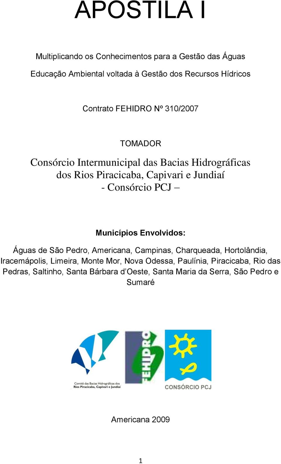 PCJ Municípios Envolvidos: Águas de São Pedro, Americana, Campinas, Charqueada, Hortolândia, Iracemápolis, Limeira, Monte Mor, Nova