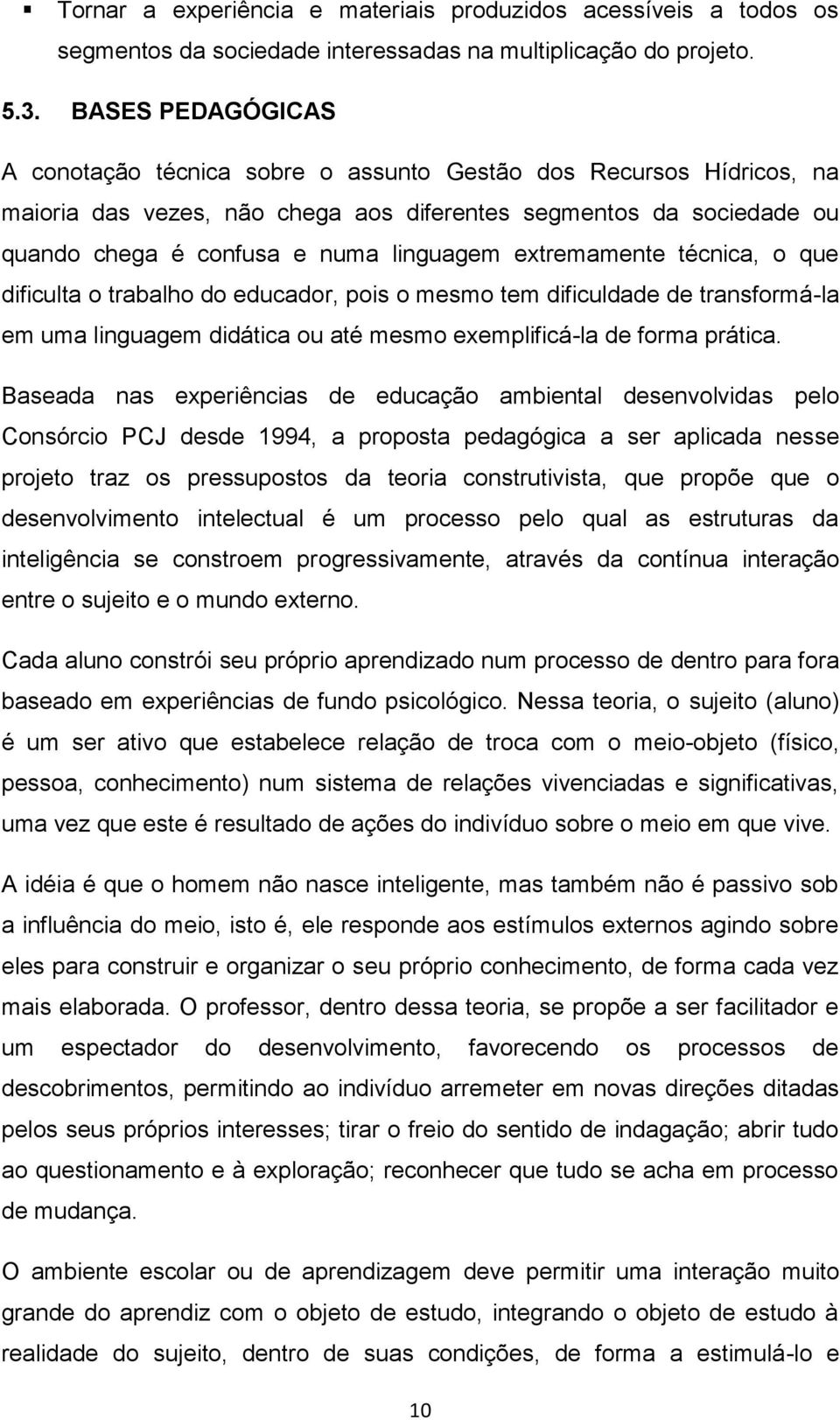 extremamente técnica, o que dificulta o trabalho do educador, pois o mesmo tem dificuldade de transformá-la em uma linguagem didática ou até mesmo exemplificá-la de forma prática.