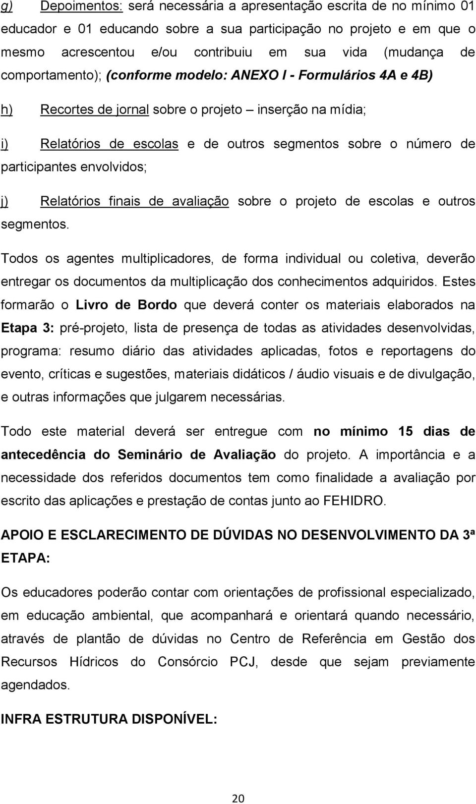 participantes envolvidos; j) Relatórios finais de avaliação sobre o projeto de escolas e outros segmentos.