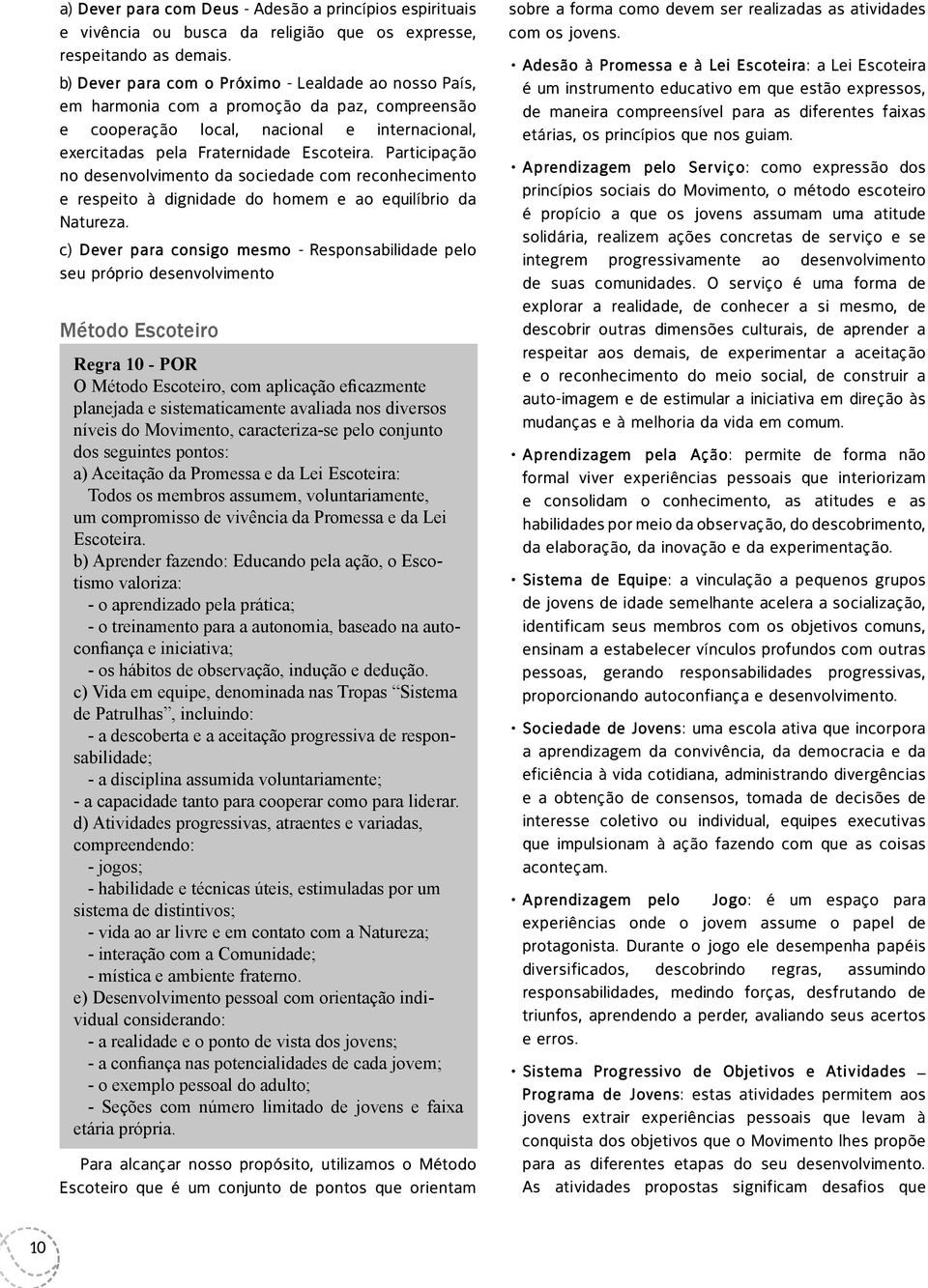 Participação no desenvolvimento da sociedade com reconhecimento e respeito à dignidade do homem e ao equilíbrio da Natureza.