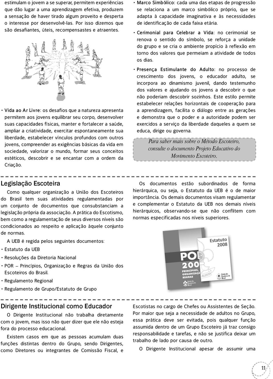 Vida ao Ar Livre: os desafios que a natureza apresenta permitem aos jovens equilibrar seu corpo, desenvolver suas capacidades físicas, manter e fortalecer a saúde, ampliar a criatividade, exercitar