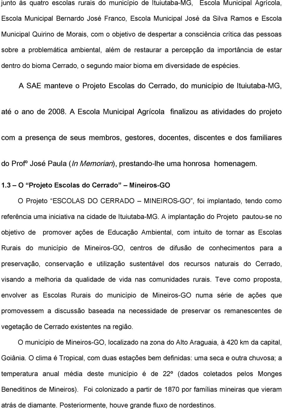 bioma em diversidade de espécies. A SAE manteve o Projeto Escolas do Cerrado, do município de Ituiutaba-MG, até o ano de 2008.