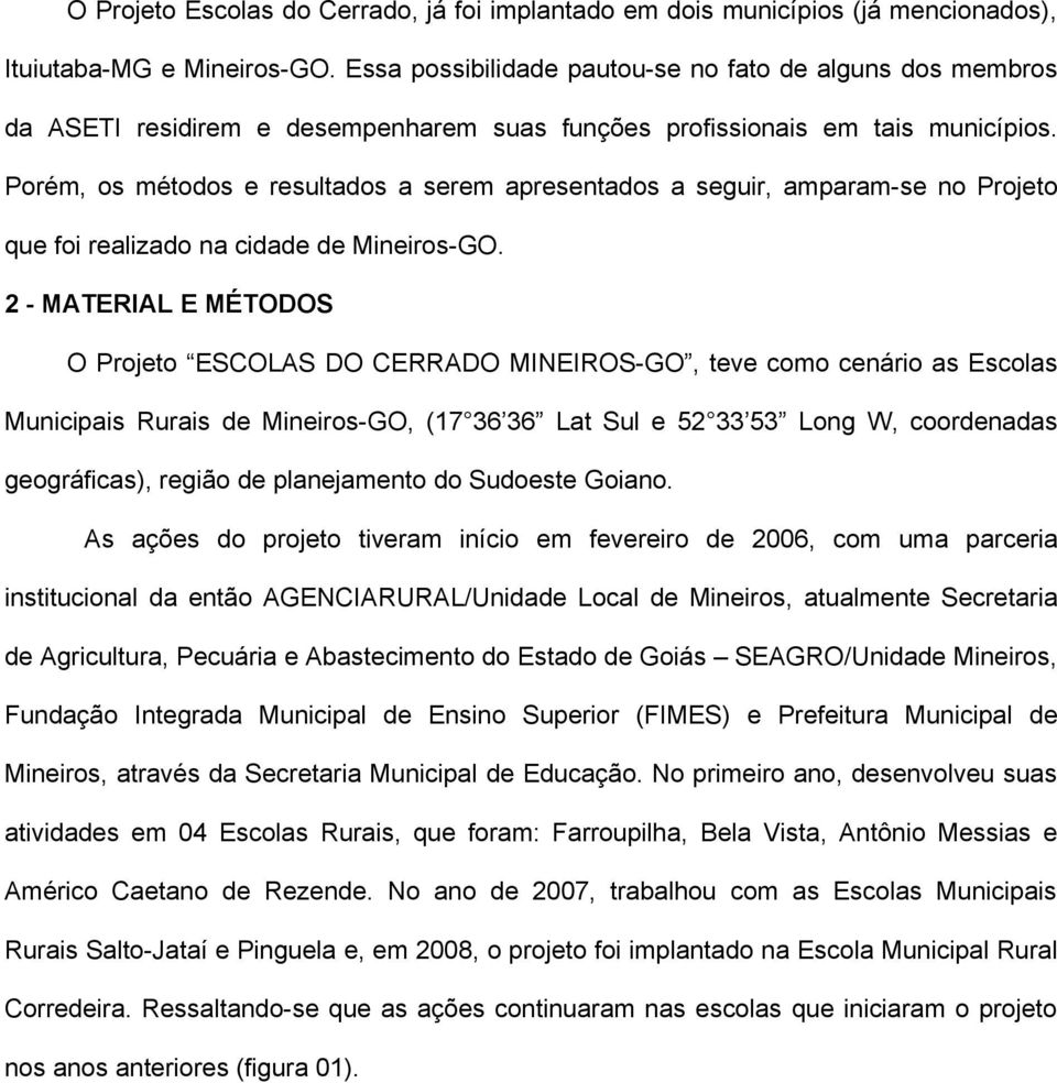 Porém, os métodos e resultados a serem apresentados a seguir, amparam-se no Projeto que foi realizado na cidade de Mineiros-GO.