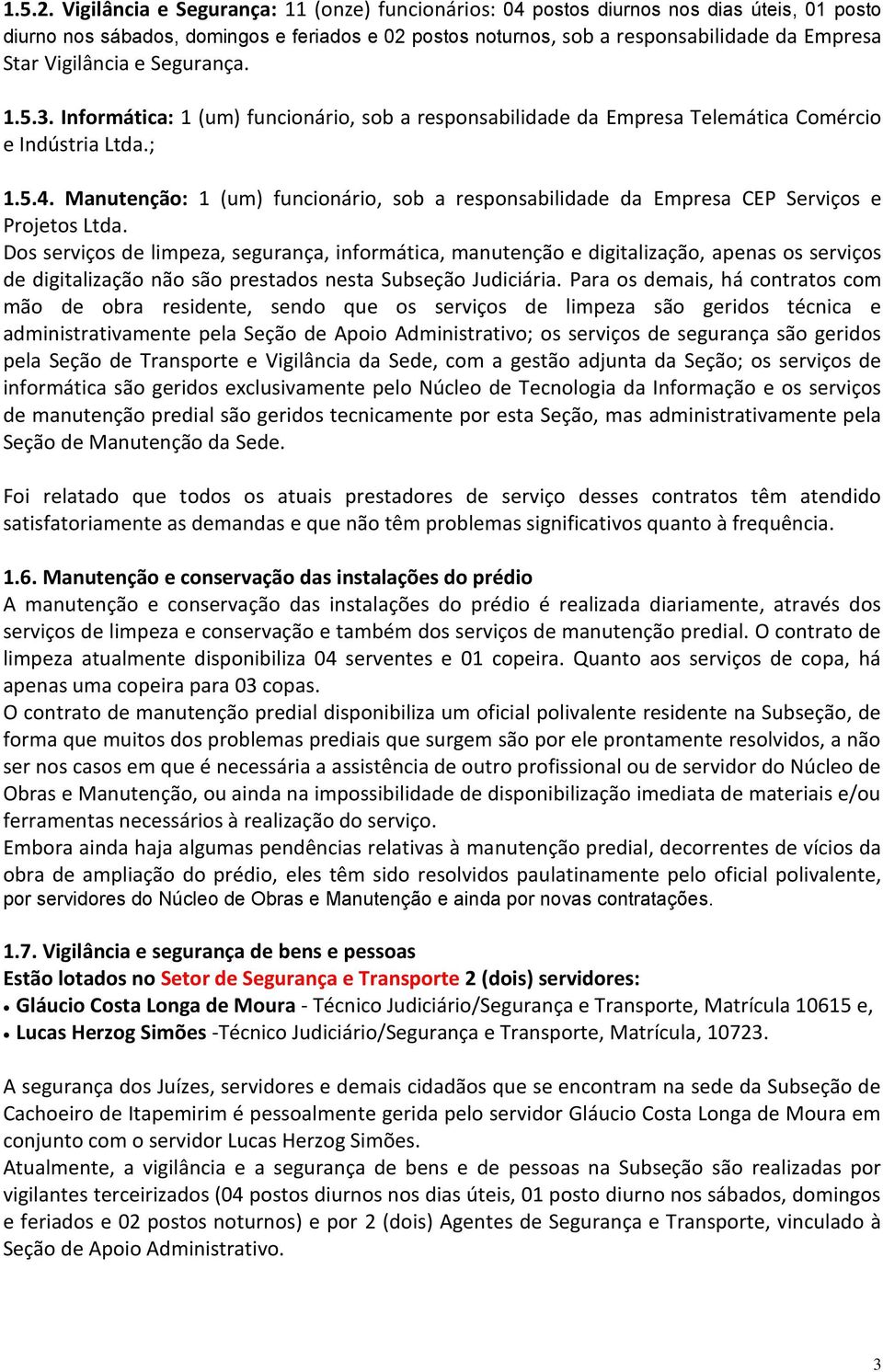 Vigilância e Segurança. 1.5.3. Informática: 1 (um) funcionário, sob a responsabilidade da Empresa Telemática Comércio e Indústria Ltda.; 1.5.4.