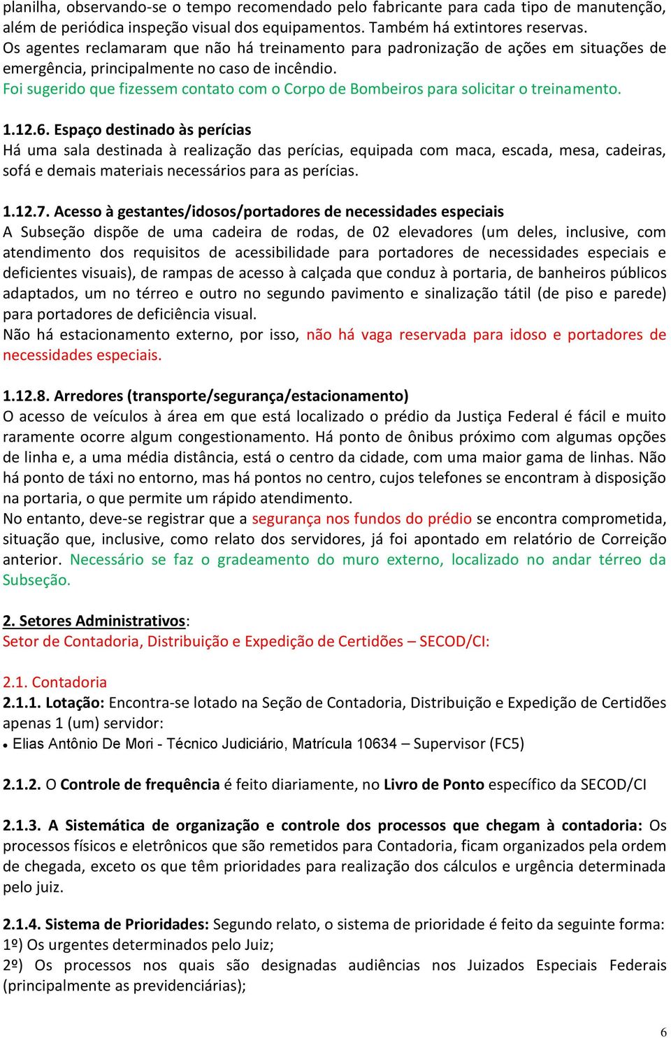 Foi sugerido que fizessem contato com o Corpo de Bombeiros para solicitar o treinamento. 1.12.6.