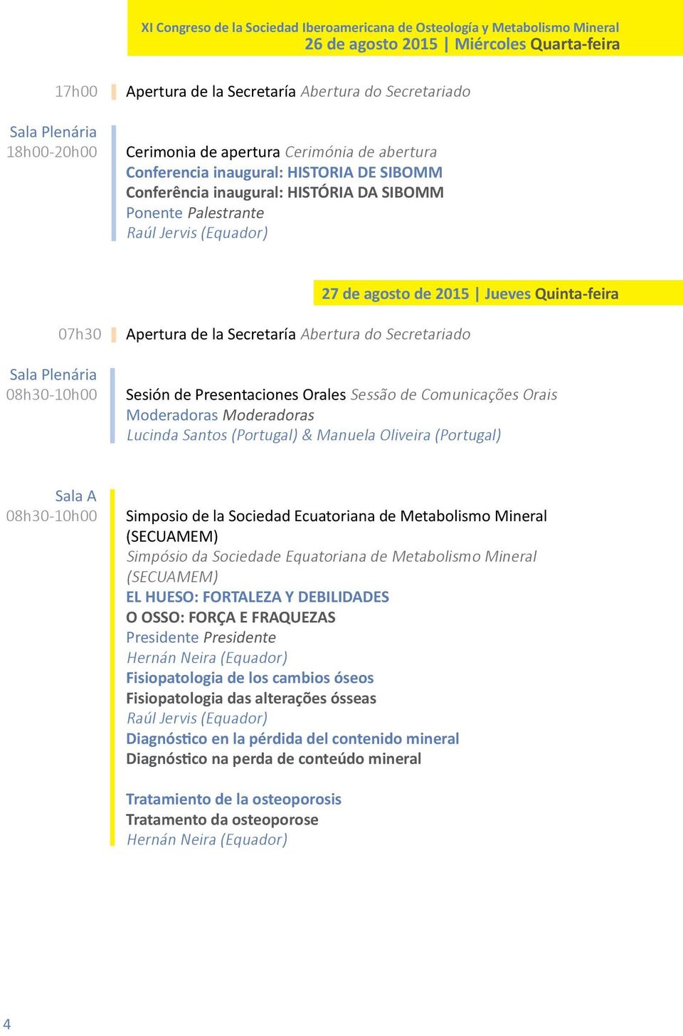 Quinta-feira 07h30 08h30-10h00 Apertura de la Secretaría Abertura do Secretariado Sesión de Presentaciones Orales Sessão de Comunicações Orais Moderadoras Moderadoras Lucinda Santos (Portugal) &
