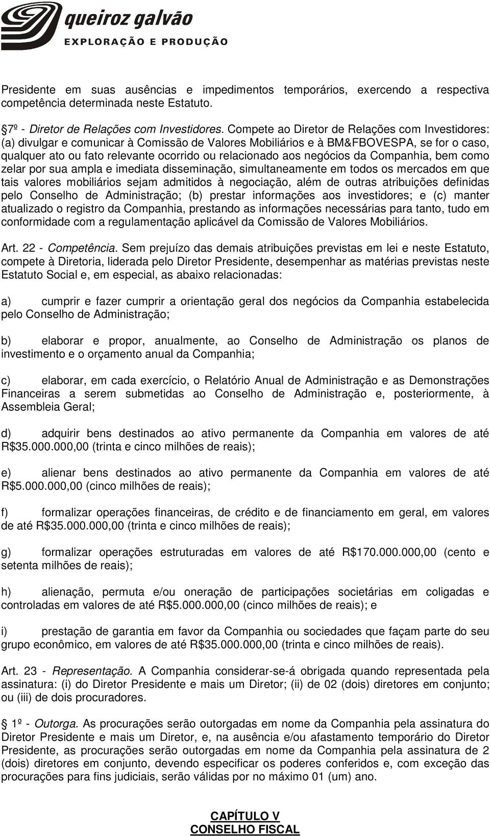 negócios da Companhia, bem como zelar por sua ampla e imediata disseminação, simultaneamente em todos os mercados em que tais valores mobiliários sejam admitidos à negociação, além de outras