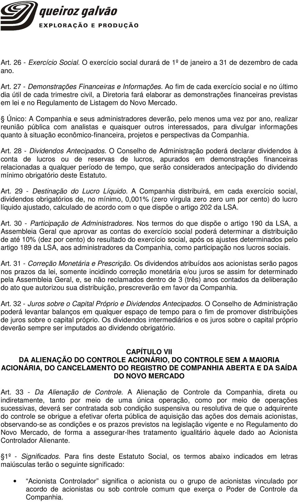 Único: A Companhia e seus administradores deverão, pelo menos uma vez por ano, realizar reunião pública com analistas e quaisquer outros interessados, para divulgar informações quanto à situação