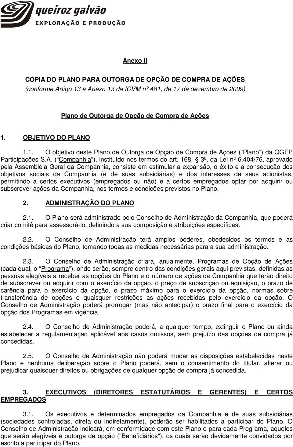 404/76, aprovado pela Assembléia Geral da Companhia, consiste em estimular a expansão, o êxito e a consecução dos objetivos sociais da Companhia (e de suas subsidiárias) e dos interesses de seus