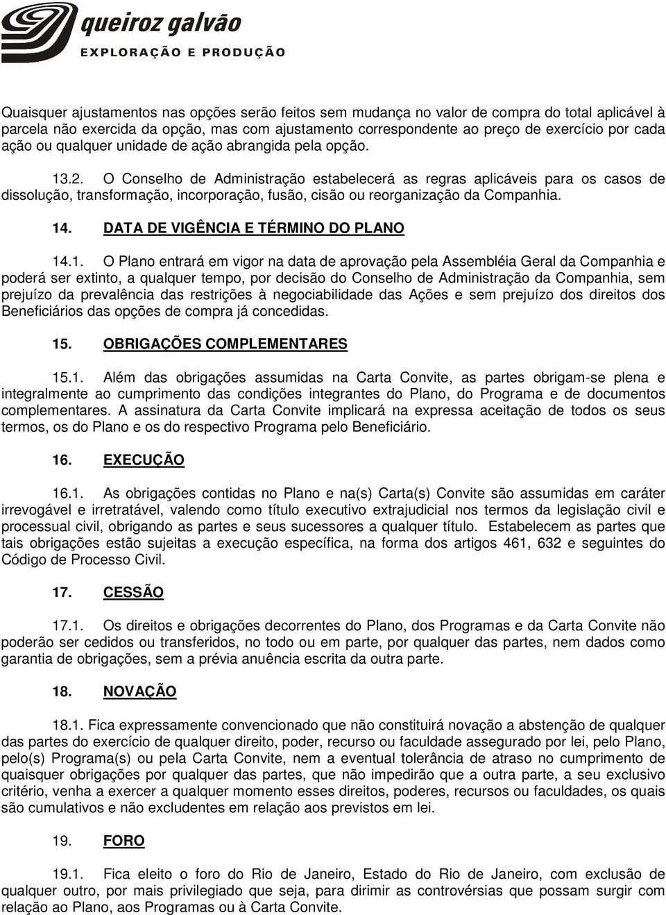 O Conselho de Administração estabelecerá as regras aplicáveis para os casos de dissolução, transformação, incorporação, fusão, cisão ou reorganização da Companhia. 14.