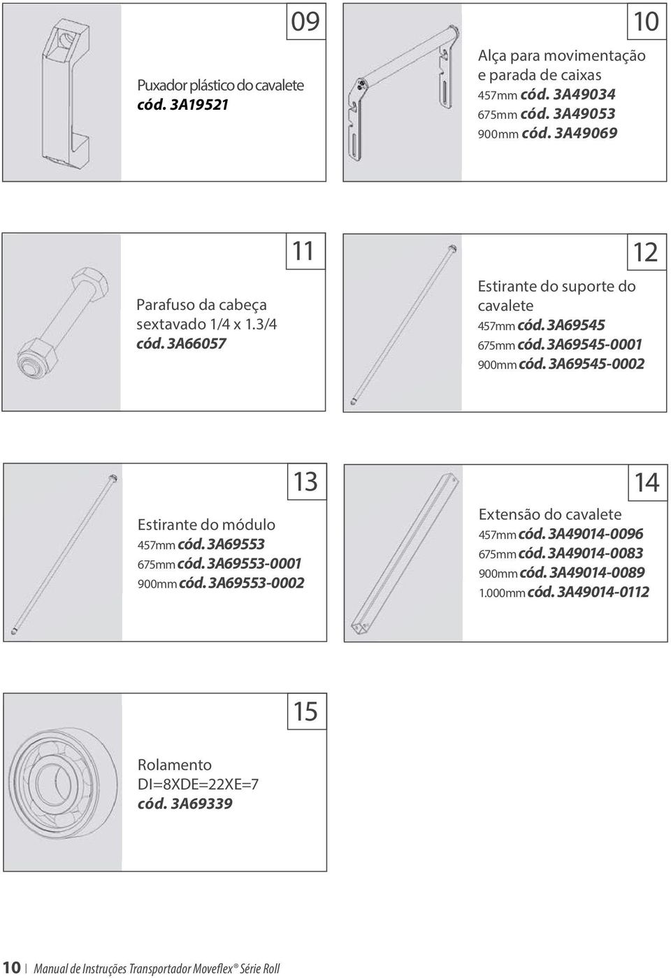 3A69545-0002 13 Estirante do módulo 457mm cód. 3A69553 675mm cód. 3A69553-0001 900mm cód. 3A69553-0002 14 Extensão do cavalete 457mm cód.