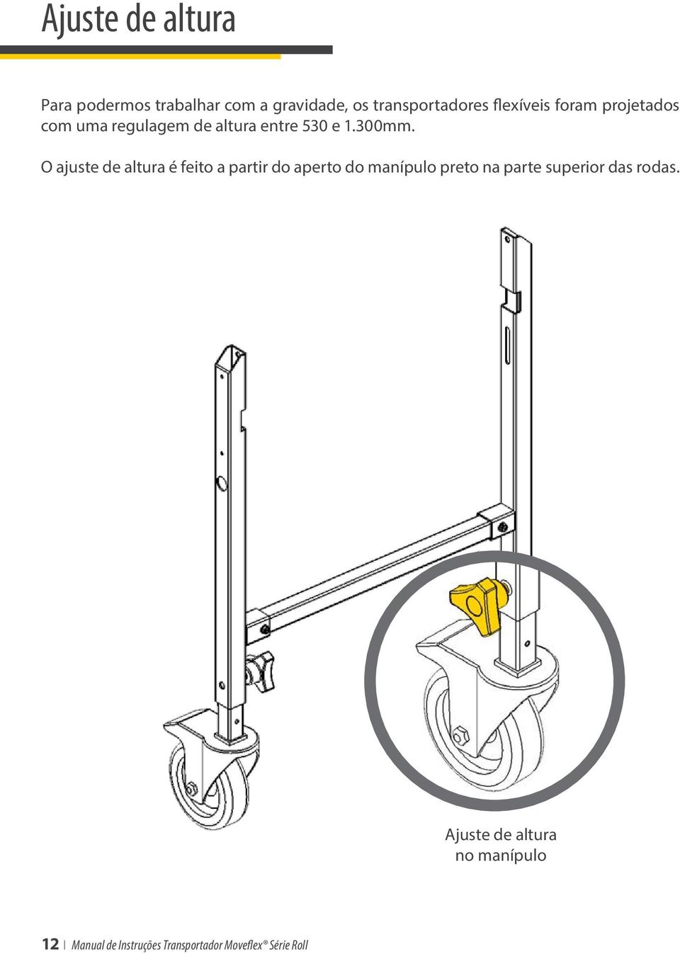 O ajuste de altura é feito a partir do aperto do manípulo preto na parte superior