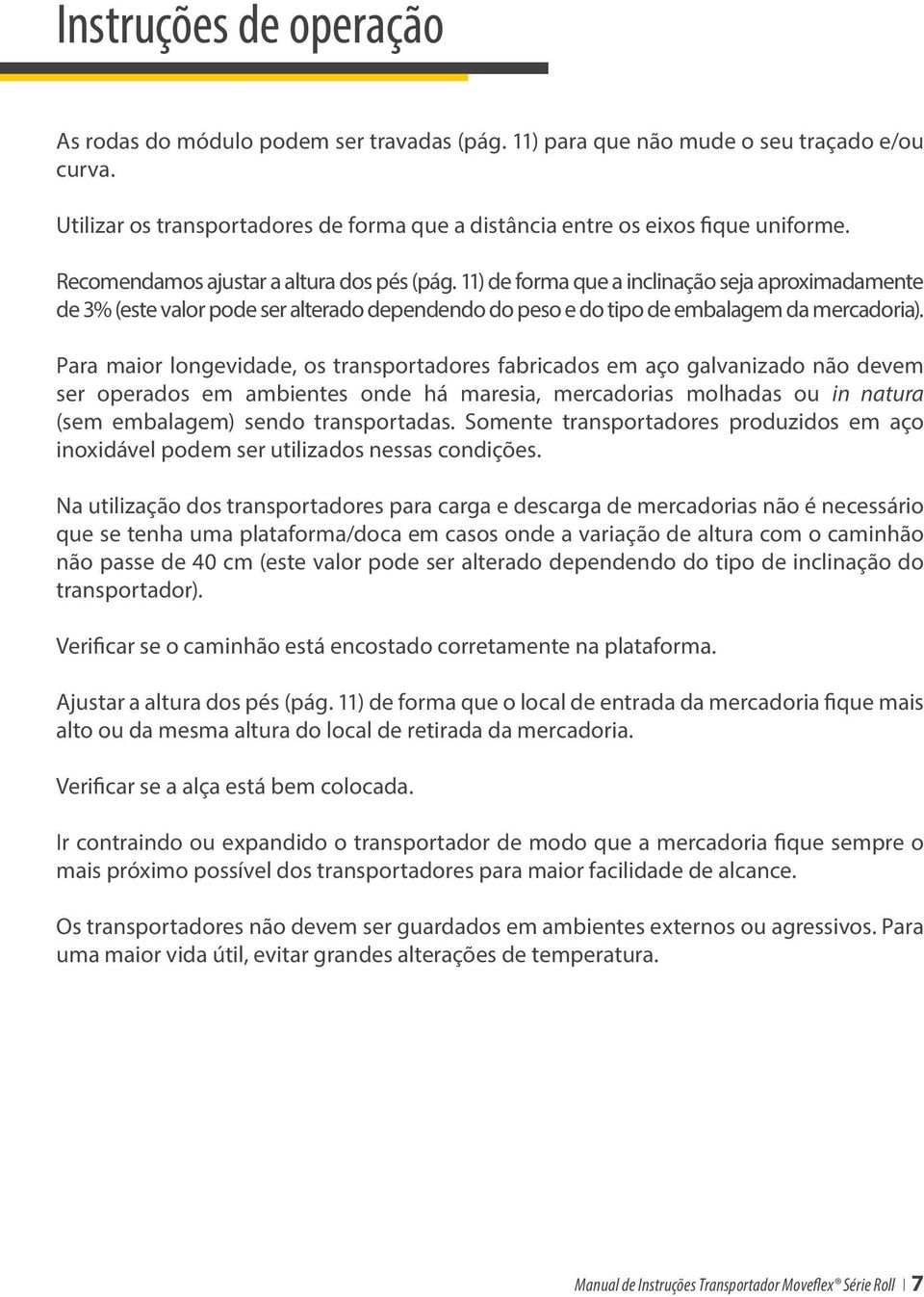 Para maior longevidade, os transportadores fabricados em aço galvanizado não devem ser operados em ambientes onde há maresia, mercadorias molhadas ou in natura (sem embalagem) sendo transportadas.