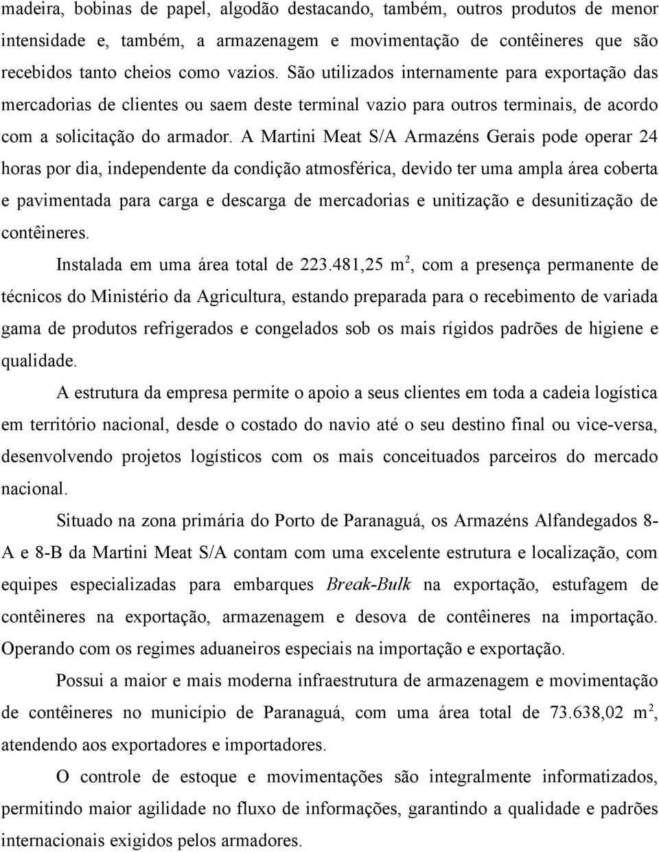 A Martini Meat S/A Armazéns Gerais pode operar 24 horas por dia, independente da condição atmosférica, devido ter uma ampla área coberta e pavimentada para carga e descarga de mercadorias e