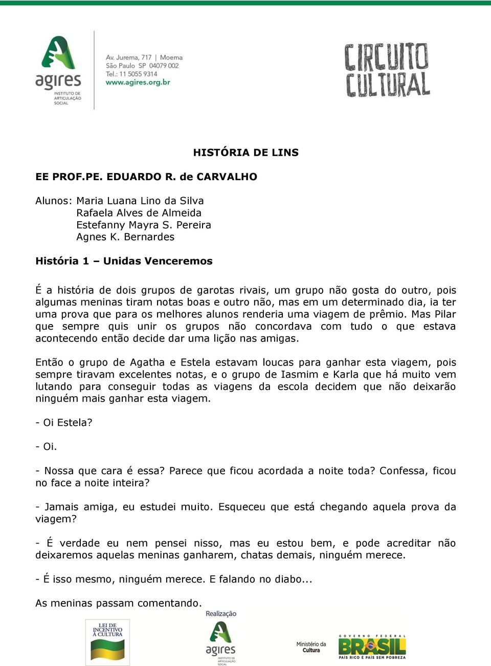 uma prova que para os melhores alunos renderia uma viagem de prêmio. Mas Pilar que sempre quis unir os grupos não concordava com tudo o que estava acontecendo então decide dar uma lição nas amigas.