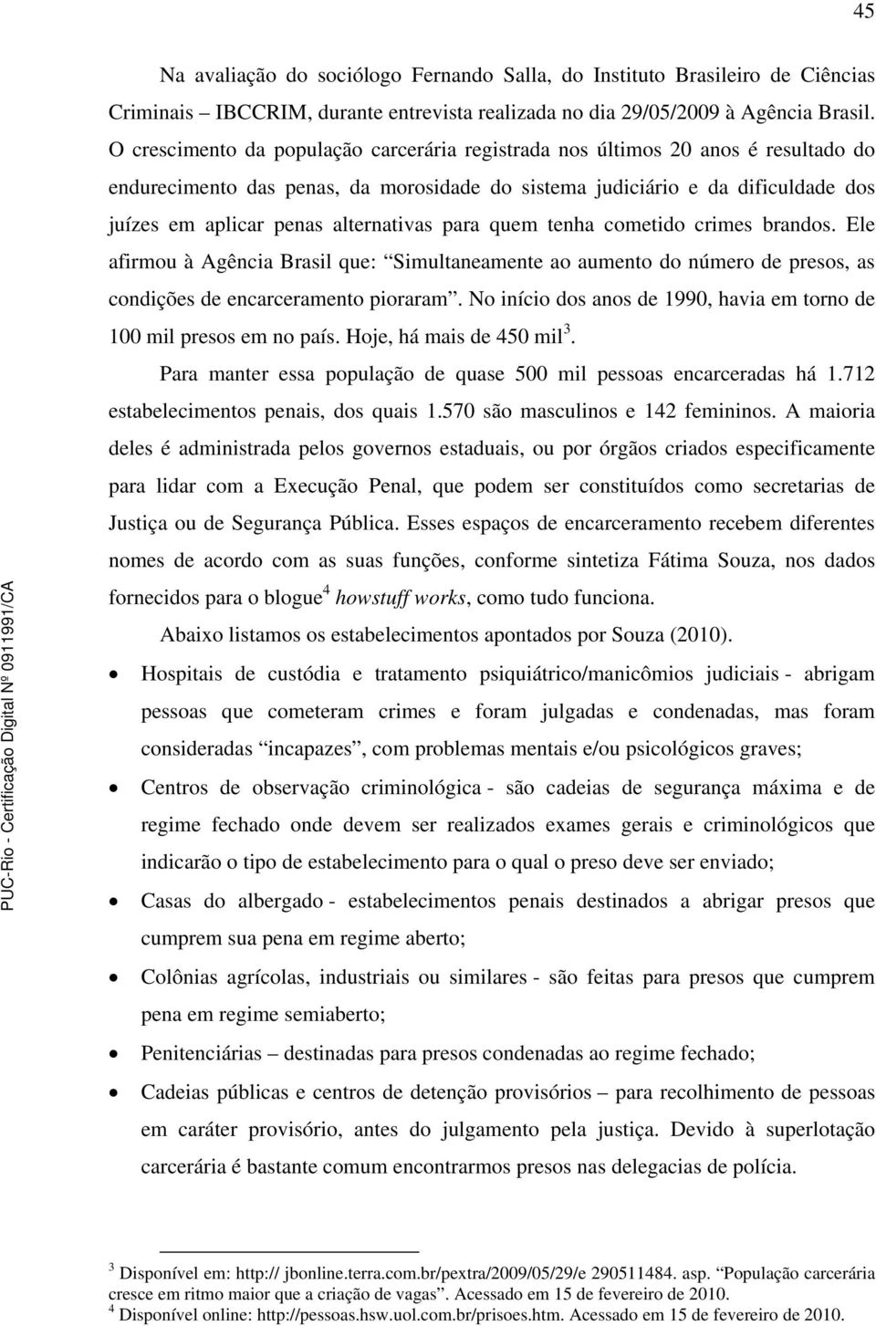 alternativas para quem tenha cometido crimes brandos. Ele afirmou à Agência Brasil que: Simultaneamente ao aumento do número de presos, as condições de encarceramento pioraram.