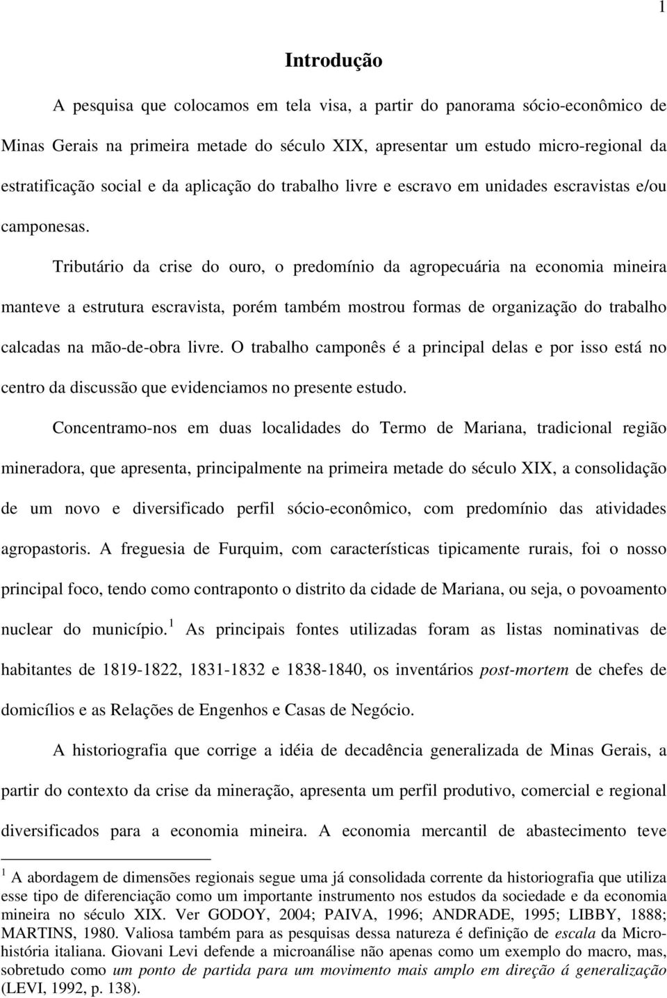 Tributário da crise do ouro, o predomínio da agropecuária na economia mineira manteve a estrutura escravista, porém também mostrou formas de organização do trabalho calcadas na mão-de-obra livre.