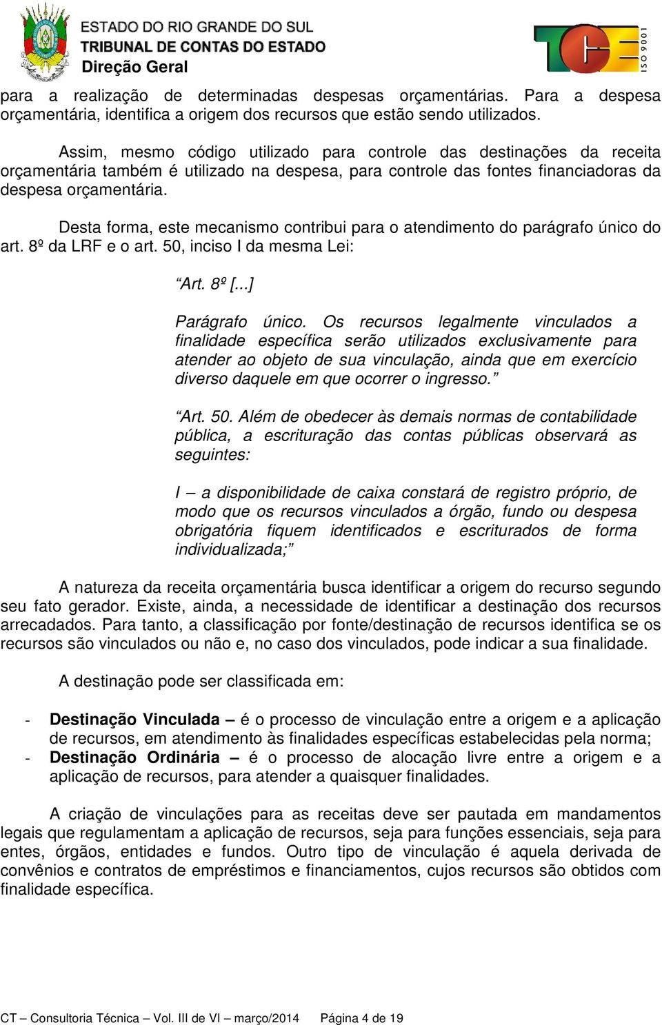 Desta forma, este mecanismo contribui para o atendimento do parágrafo único do art. 8º da LRF e o art. 50, inciso I da mesma Lei: Art. 8º [...] Parágrafo único.