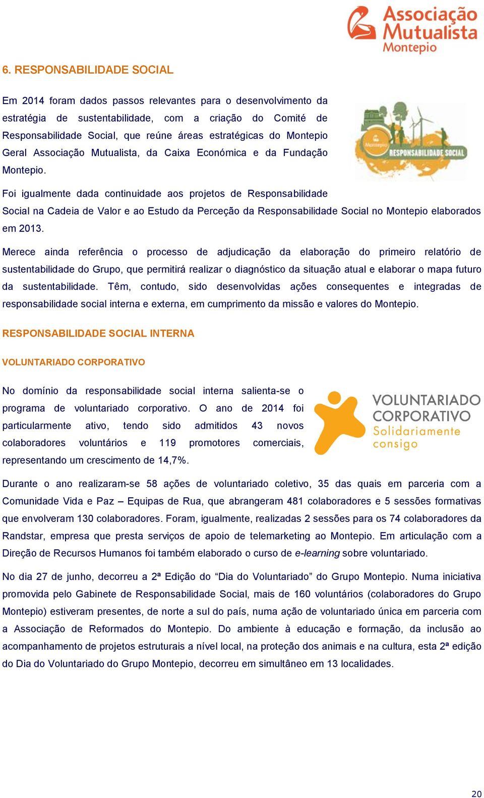 Foi igualmente dada continuidade aos projetos de Responsabilidade Social na Cadeia de Valor e ao Estudo da Perceção da Responsabilidade Social no Montepio elaborados em 2013.