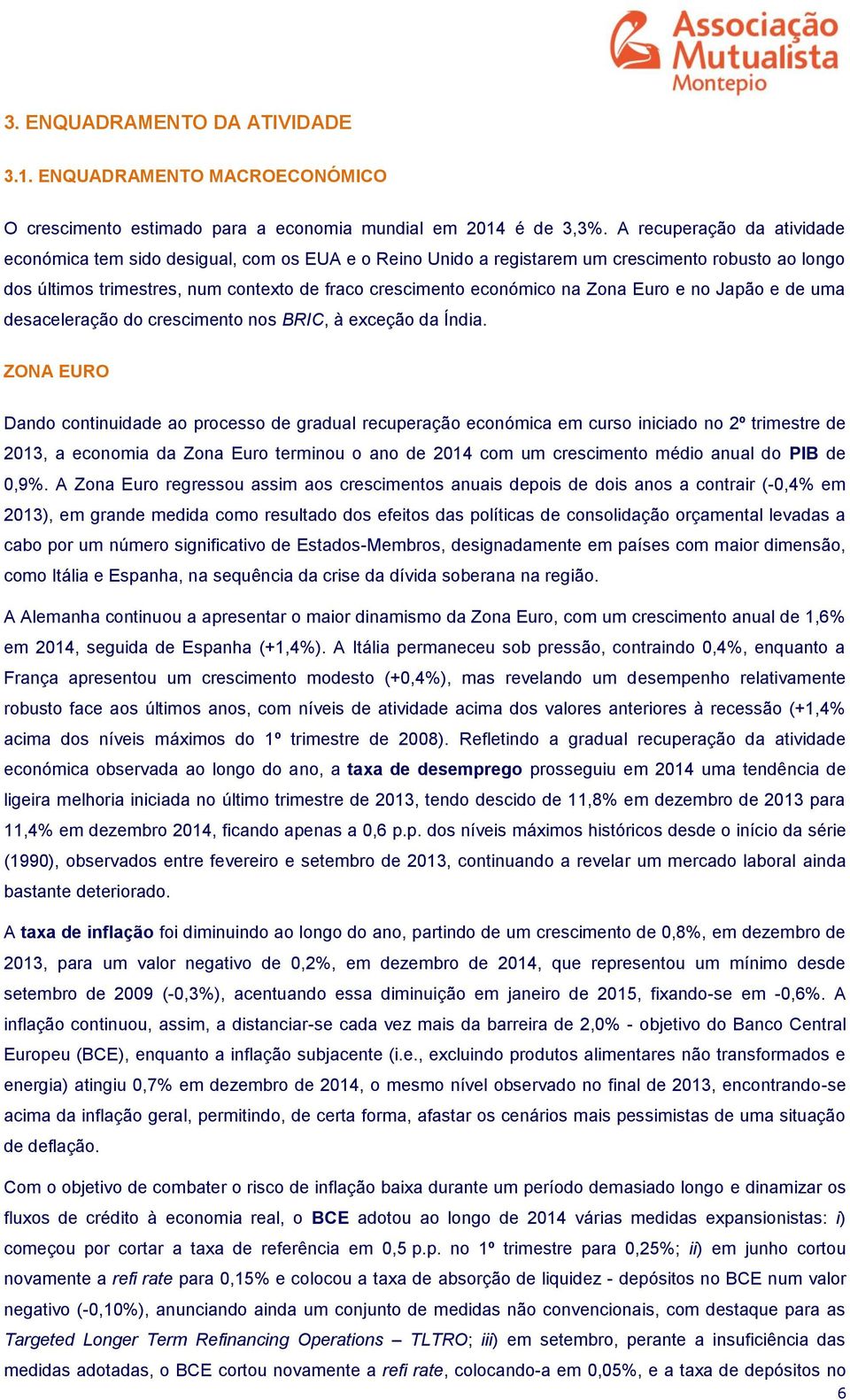 Zona Euro e no Japão e de uma desaceleração do crescimento nos BRIC, à exceção da Índia.