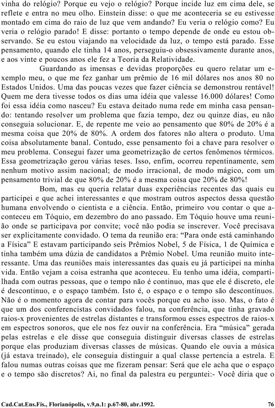 E disse: portanto o tempo depende de onde eu estou observando. Se eu estou viajando na velocidade da luz, o tempo está parado.