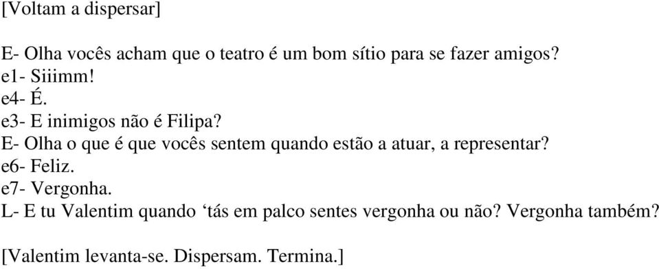 E- Olha o que é que vocês sentem quando estão a atuar, a representar? e6- Feliz.