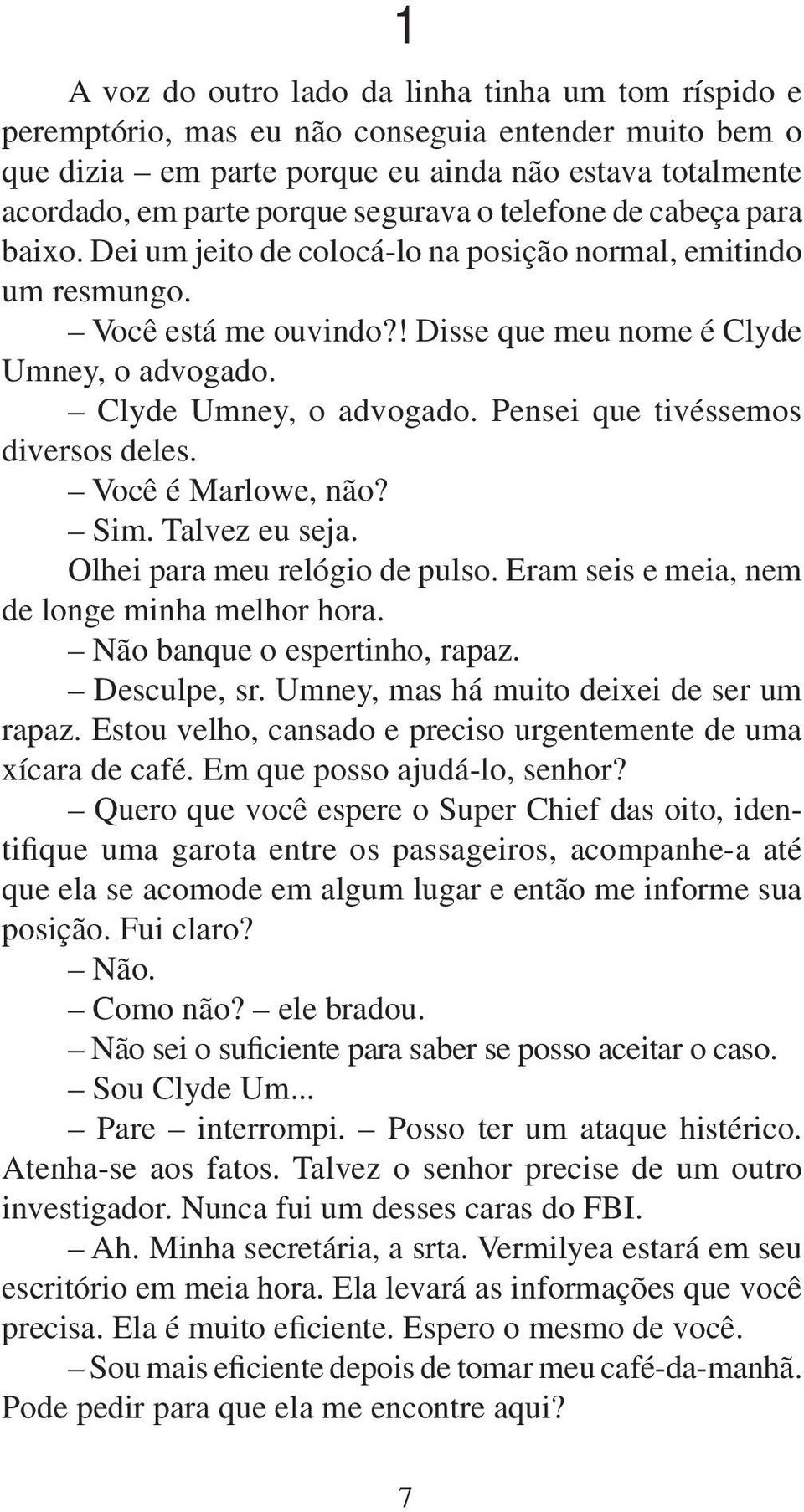 Clyde Umney, o advogado. Pensei que tivéssemos diversos deles. Você é Marlowe, não? Sim. Talvez eu seja. Olhei para meu relógio de pulso. Eram seis e meia, nem de longe minha melhor hora.