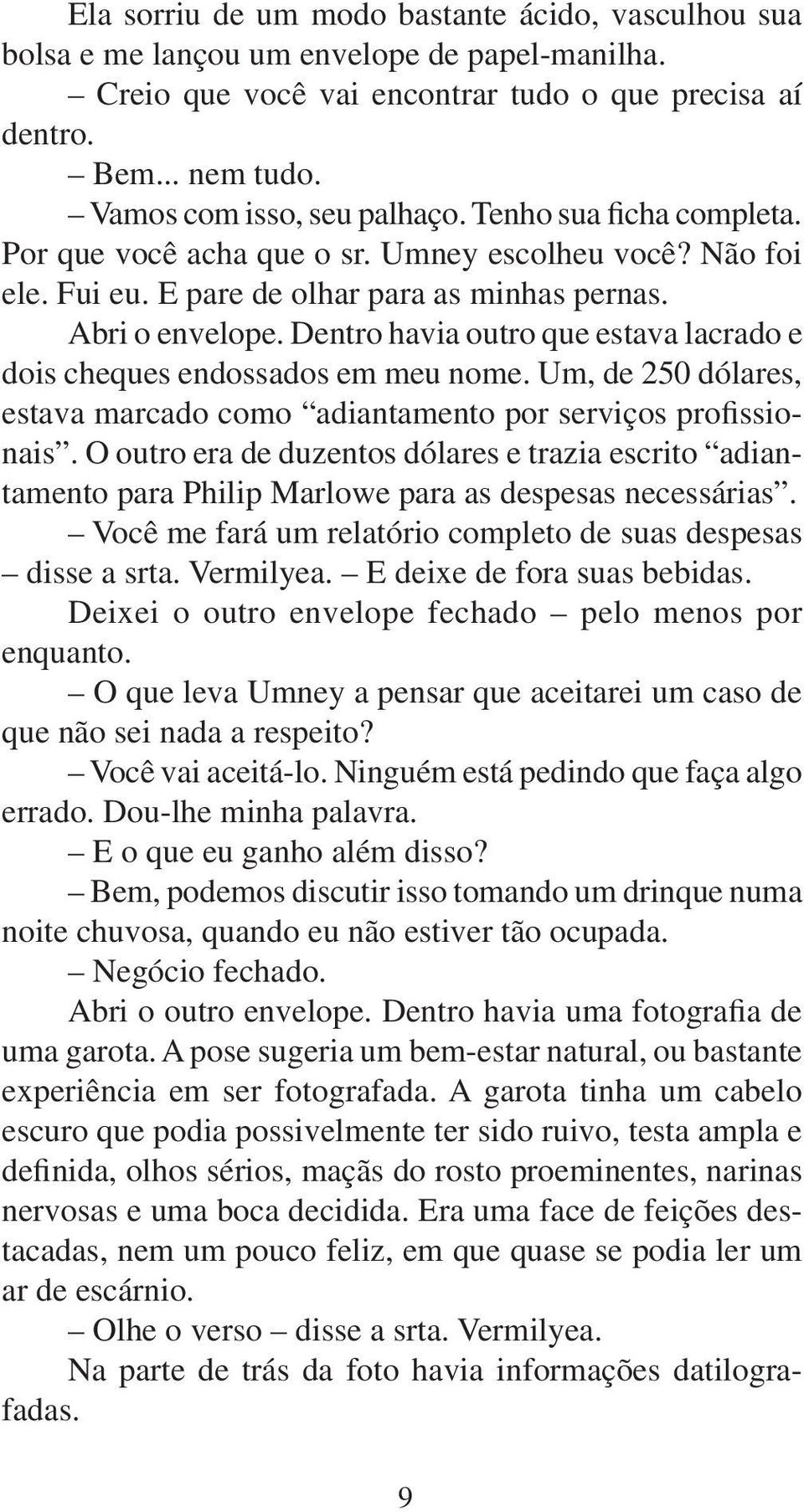 Dentro havia outro que estava lacrado e dois cheques endossados em meu nome. Um, de 250 dólares, estava marcado como adiantamento por serviços profissionais.