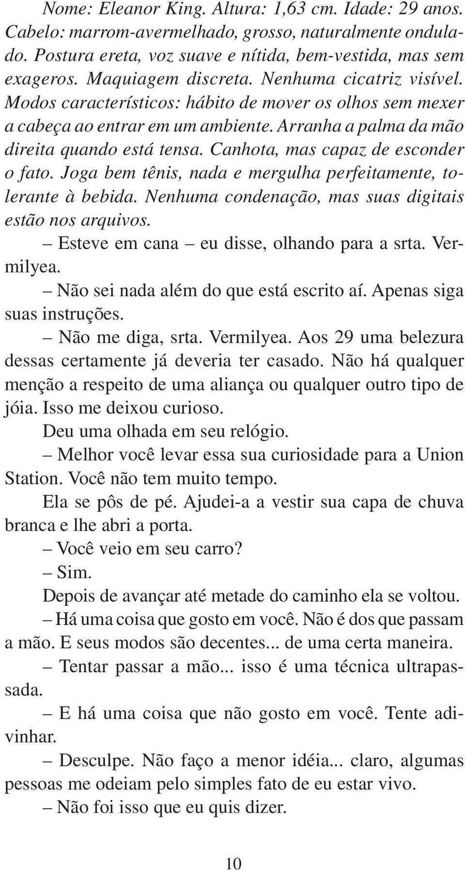 Canhota, mas capaz de esconder o fato. Joga bem tênis, nada e mergulha perfeitamente, tolerante à bebida. Nenhuma condenação, mas suas digitais estão nos arquivos.