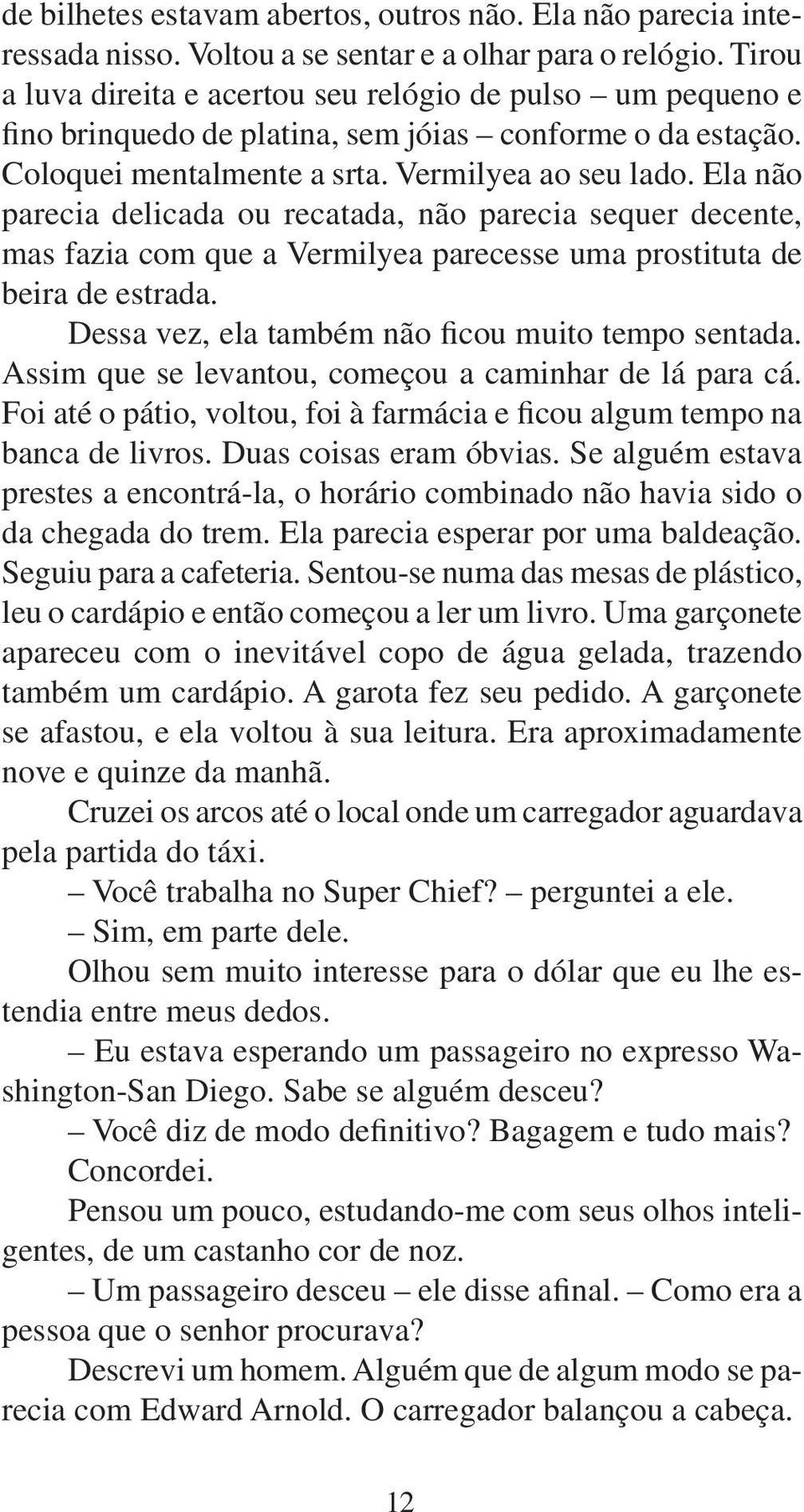 Ela não parecia delicada ou recatada, não parecia sequer decente, mas fazia com que a Vermilyea parecesse uma prostituta de beira de estrada. Dessa vez, ela também não ficou muito tempo sentada.