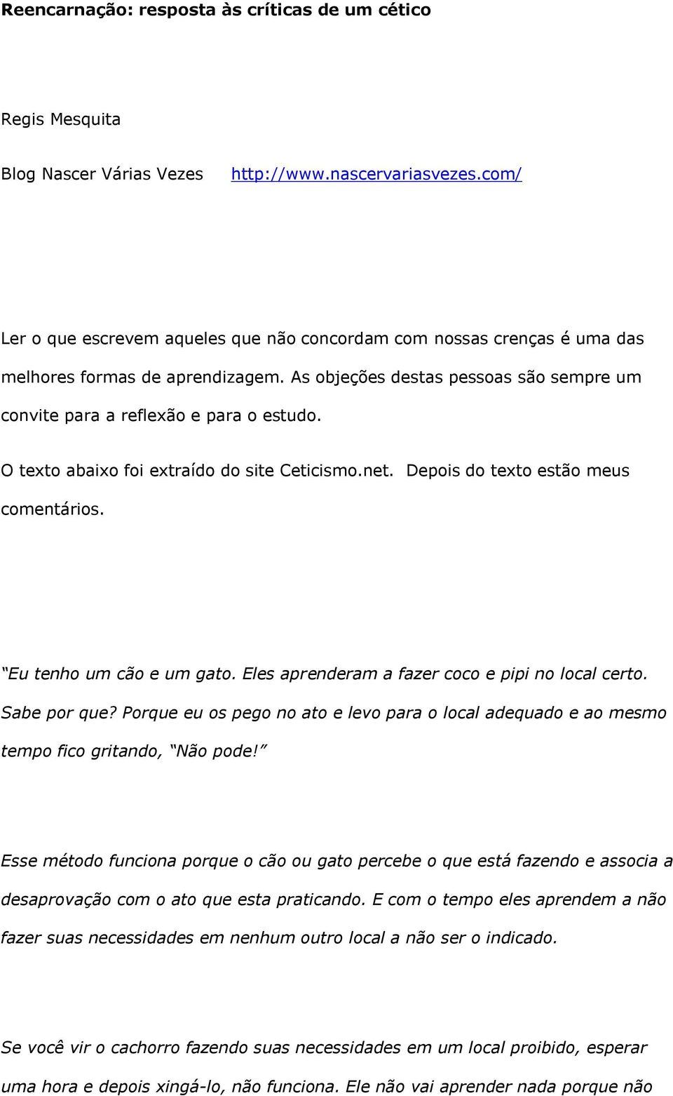 O texto abaixo foi extraído do site Ceticismo.net. Depois do texto estão meus comentários. Eu tenho um cão e um gato. Eles aprenderam a fazer coco e pipi no local certo. Sabe por que?