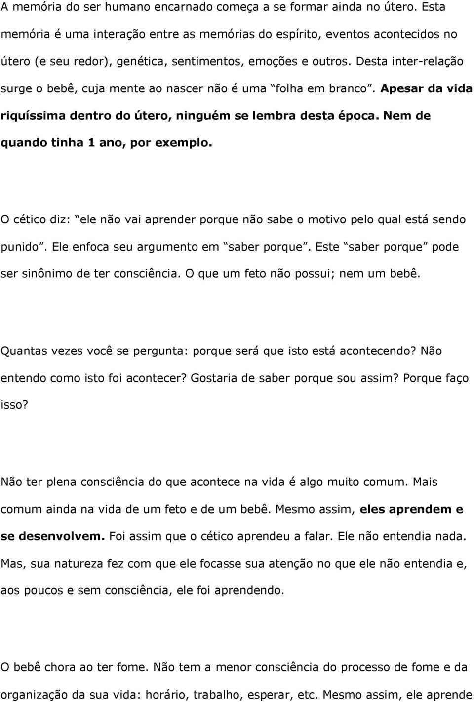 Desta inter-relação surge o bebê, cuja mente ao nascer não é uma folha em branco. Apesar da vida riquíssima dentro do útero, ninguém se lembra desta época. Nem de quando tinha 1 ano, por exemplo.