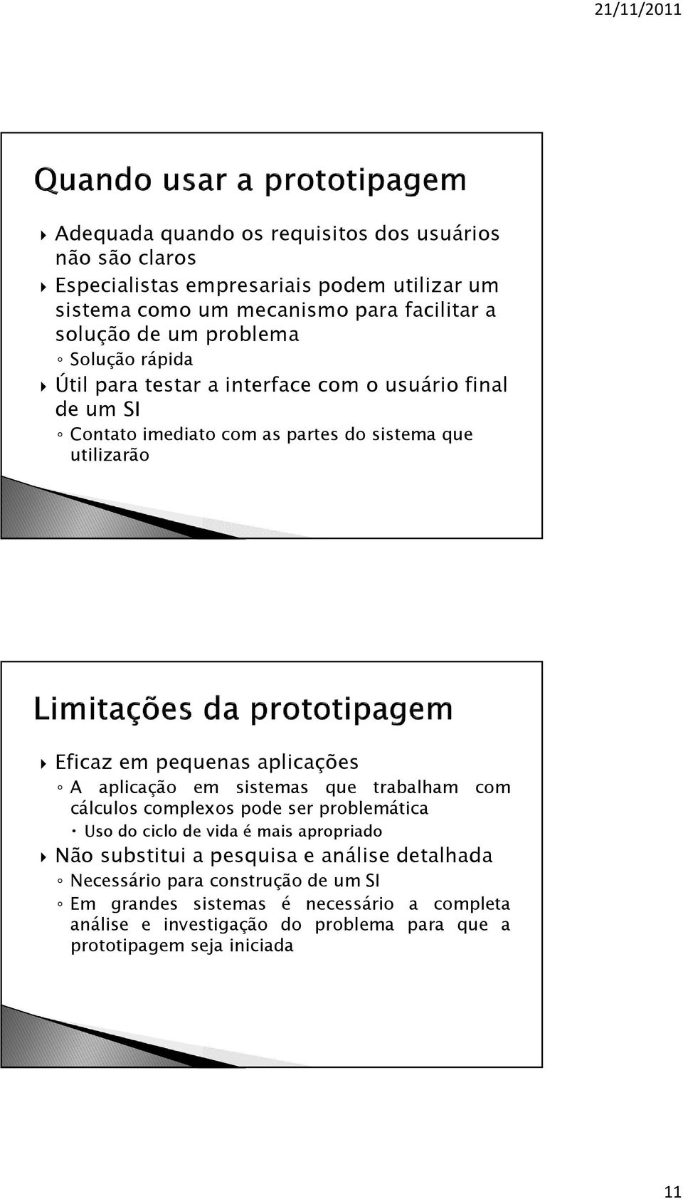 aplicações A aplicação em sistemas que trabalham com cálculos complexos pode ser problemática Uso do ciclo de vida é mais apropriado Não substitui a pesquisa e