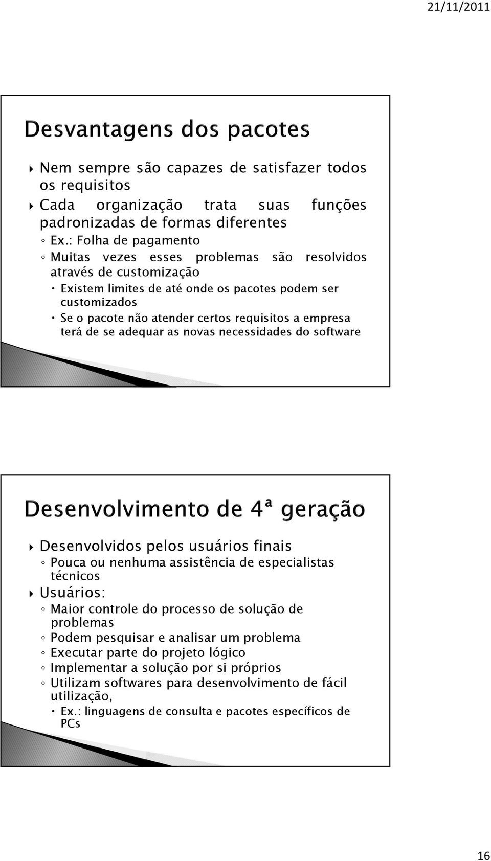 requisitos a empresa terá de se adequar as novas necessidades do software Desenvolvidos pelos usuários finais Pouca ou nenhuma assistência de especialistas técnicos Usuários: Maior controle