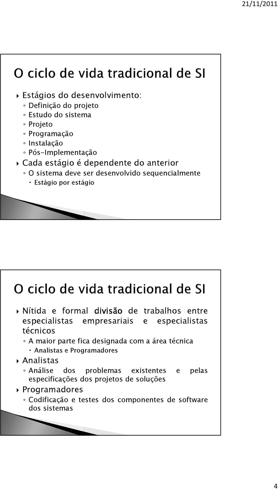 especialistas empresariais e especialistas técnicos A maior parte fica designada com a área técnica Analistas e Programadores Analistas