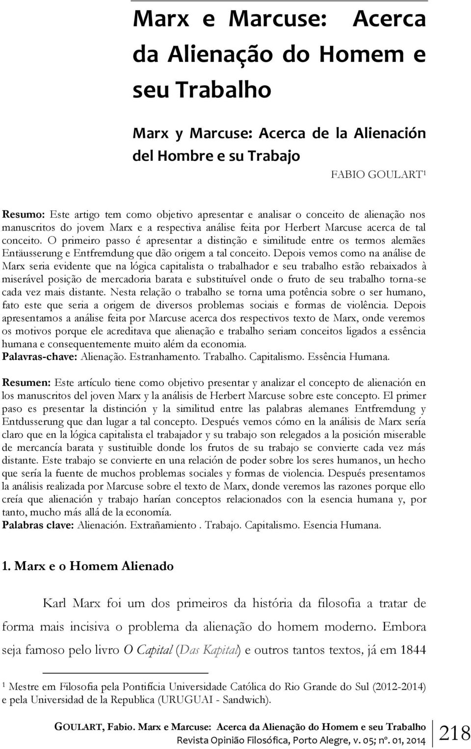 O primeiro passo é apresentar a distinção e similitude entre os termos alemães Entäusserung e Entfremdung que dão origem a tal conceito.