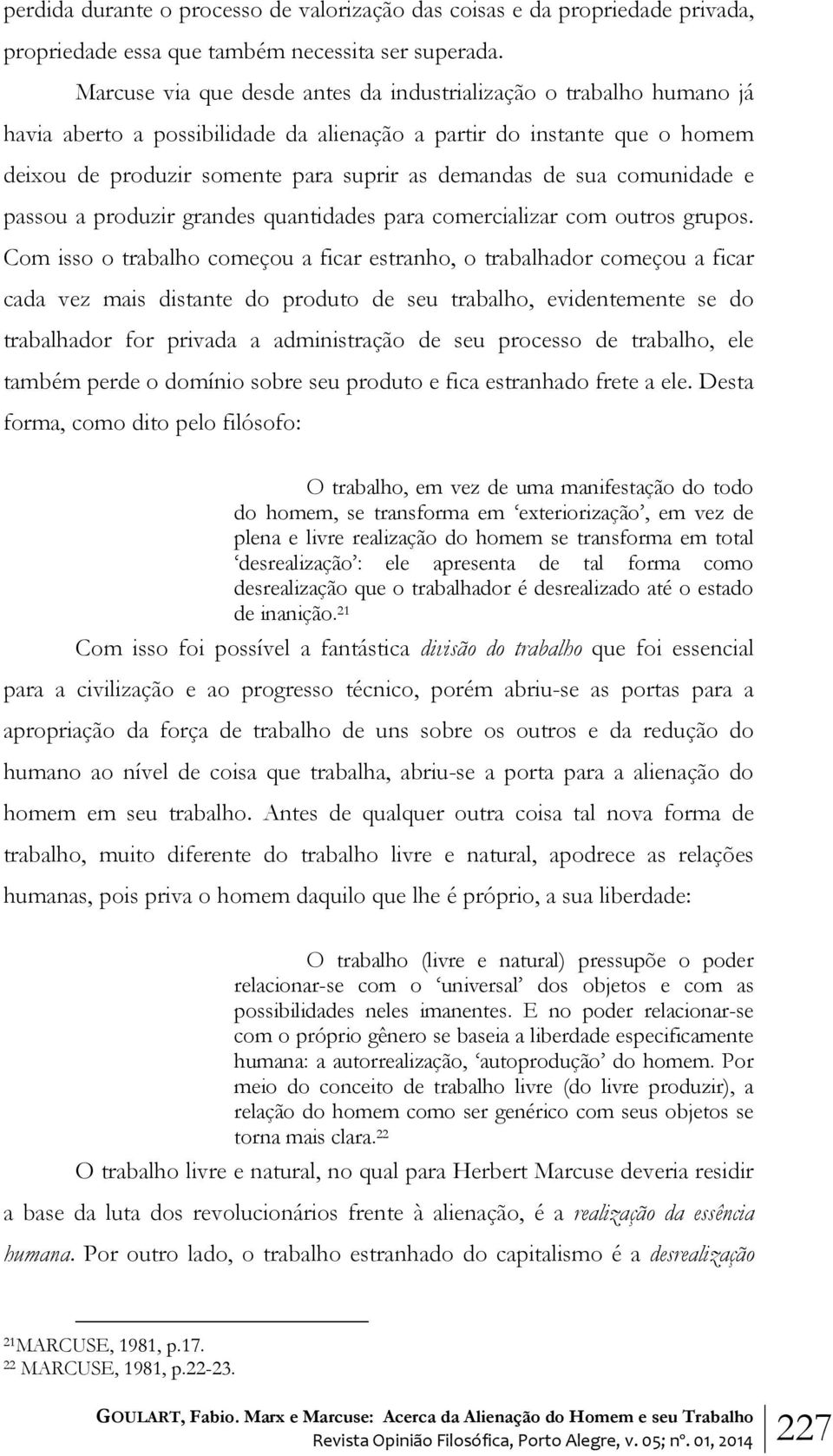 sua comunidade e passou a produzir grandes quantidades para comercializar com outros grupos.