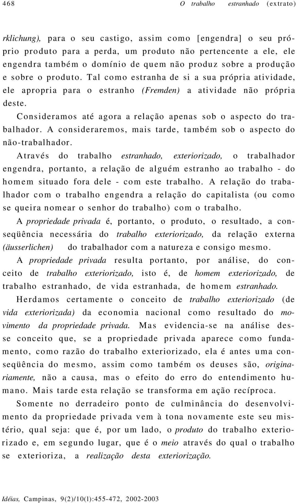 Consideramos até agora a relação apenas sob o aspecto do trabalhador. A consideraremos, mais tarde, também sob o aspecto do não-trabalhador.